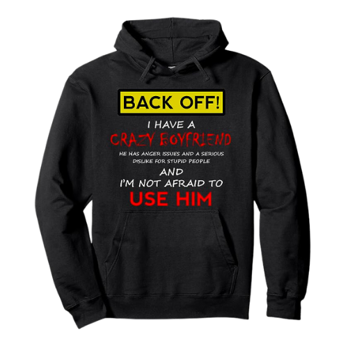 Back Off I have a Crazy Boyfriend Hoodie